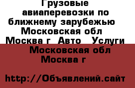 Грузовые авиаперевозки по ближнему зарубежью - Московская обл., Москва г. Авто » Услуги   . Московская обл.,Москва г.